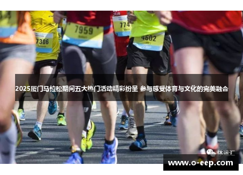 2025厦门马拉松期间五大热门活动精彩纷呈 参与感受体育与文化的完美融合