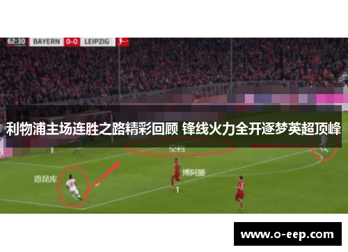 利物浦主场连胜之路精彩回顾 锋线火力全开逐梦英超顶峰