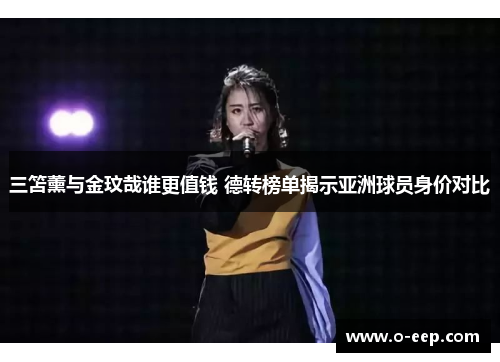 三笘薰与金玟哉谁更值钱 德转榜单揭示亚洲球员身价对比