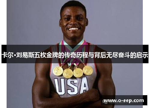卡尔·刘易斯五枚金牌的传奇历程与背后无尽奋斗的启示