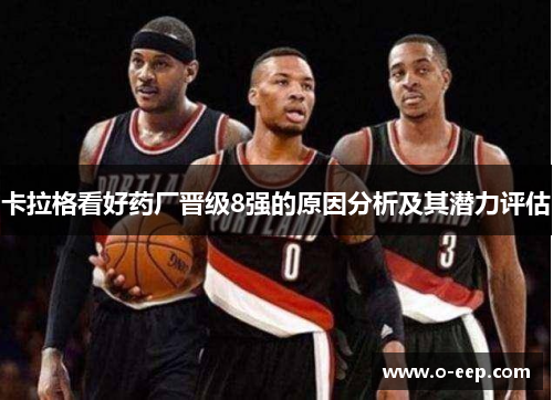 卡拉格看好药厂晋级8强的原因分析及其潜力评估