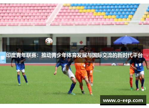印度青年联赛：推动青少年体育发展与国际交流的新时代平台