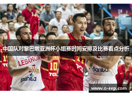 中国队对黎巴嫩亚洲杯小组赛时间安排及比赛看点分析