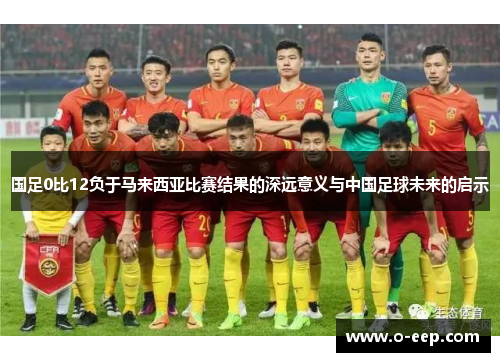 国足0比12负于马来西亚比赛结果的深远意义与中国足球未来的启示
