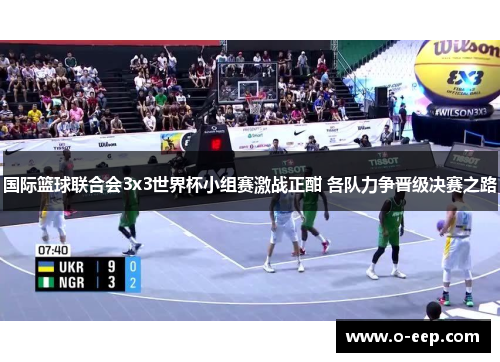 国际篮球联合会3x3世界杯小组赛激战正酣 各队力争晋级决赛之路