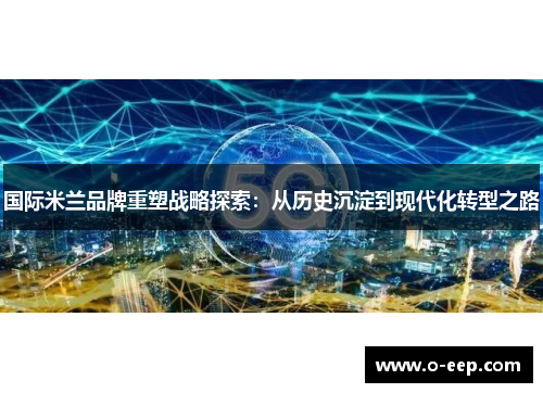 国际米兰品牌重塑战略探索：从历史沉淀到现代化转型之路