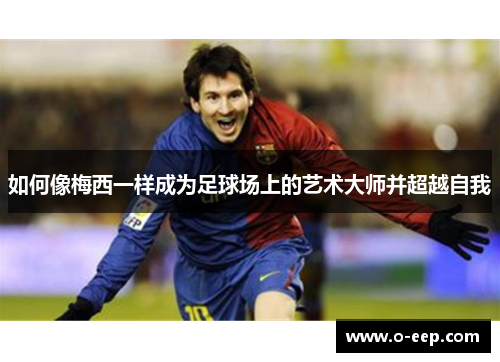 如何像梅西一样成为足球场上的艺术大师并超越自我