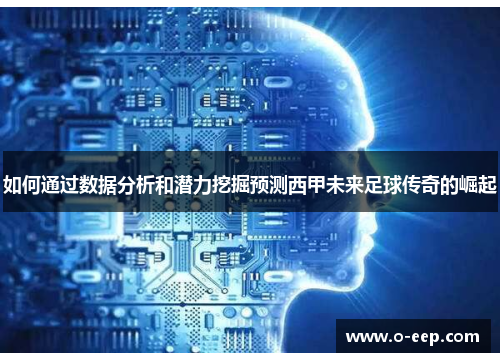 如何通过数据分析和潜力挖掘预测西甲未来足球传奇的崛起 如何通过数据分析和潜力挖掘预测西甲未来足球传奇的崛起