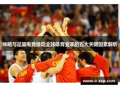 姚明与足篮电竞推动全球体育变革的五大关键因素解析