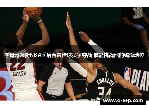 字母哥领衔NBA季后赛最佳球员争夺战 谁能挑战他的统治地位