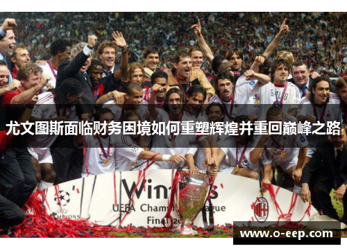 尤文图斯面临财务困境如何重塑辉煌并重回巅峰之路