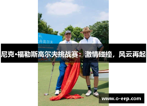 尼克·福勒斯高尔夫挑战赛：激情碰撞，风云再起