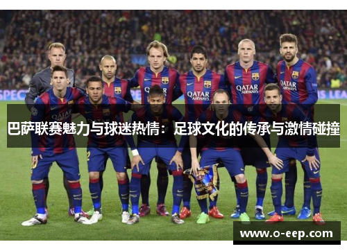 巴萨联赛魅力与球迷热情:足球文化的传承与激情碰撞 巴萨联赛魅力与球迷热情:足球文化的传承与激情碰撞